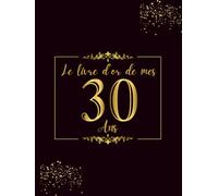 Le Livre D'or de mes 30 ans: 100 Pages pour Célébrer le 30ème Anniversaire pour Homme ou Femme - Cadeau D'anniversaire Thème Noir et Or - Couverture Rigide