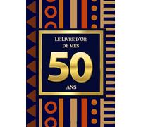 Le Livre d'Or de mes 50 Ans: Thème Africain Elegant | Pour recueillir les vœux, messages, souvenirs et photos d’anniversaire - idéal pour une fête empreinte de culture et d’amour