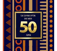 Le Livre d'Or de mes 50 Ans: Thème Africain Elegant | Pour recueillir les vœux, messages, souvenirs et photos d’anniversaire - idéal pour une fête empreinte de culture et d’amour