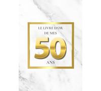 Le Livre d'Or de mes 50 Ans: Thème de Marbre Blanc et d’Or | Pour recueillir les vœux, messages, souvenirs et photos d’anniversaire - un style chic, luxueux et moderne