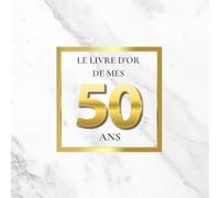 Le Livre d'Or de mes 50 Ans: Thème de Marbre Blanc et d’Or | Pour recueillir les vœux, messages, souvenirs et photos d’anniversaire - un style chic, luxueux et moderne