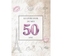 Le Livre d'Or de mes 50 Ans: Thème Paris Chic avec la Tour Eiffel | Pour recueillir les vœux, messages, souvenirs et photos d’anniversaire - une élégance à la française pour un jour inoubliable