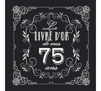 Le livre d'Or de mes 75 ans: Décoration vintage pour la célébration du 75ème anniversaire - 75 ans - Cadeau pour homme ou femme & déco d'anniversaire ... pour les félicitations et photos des invités
