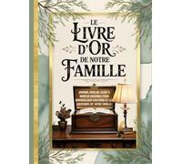 Le Livre d'Or de Notre Famille: Capturer Votre Héritage en Histoires et Conseils - Journal de Mémoire Familiale à Compléter Ensemble - Cadeau Idéal ... Fête des Mères, Pères, Anniversaire et Noël.