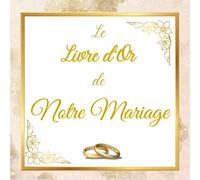 Le Livre d'Or de Notre Mariage: Cahier mariage de 100 pages - livre d’or élégant pour recueillir les vœux, souvenirs et messages de vos invités