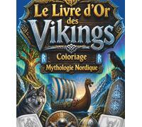 Le Livre d'Or des Vikings: Coloriage Mythologie Nordique : 40 grandes scènes de légende à colorier dès 8 ans - Odin et les dieux du nord, dragons, loups et géants