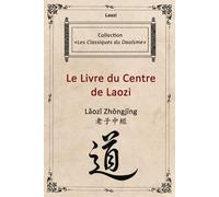 Le Livre du Centre de Laozi: Lǎozǐ Zhōngjīng (Les Classiques du Daoïsme)