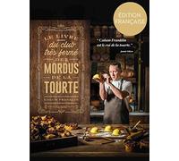 Le livre du club très fermé des mordus de la tourte: 80 recettes époustouflantes de tourtes, tartes et pies pour les gourmets