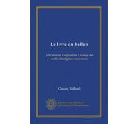 Le livre du Fellah: petit manuel d'agriculture a l'usage des écoles d'indigènes musulmans