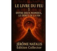 LE LIVRE DU FEU - 1 : ENTRE DEUX MONDES, LE DÉBUT DE LA FIN: Le livre du feu authentique - Artefact scellé, révélation interdite, vérité plus puissante que la fiction