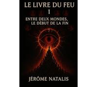 LE LIVRE DU FEU - 1 : ENTRE DEUX MONDES, LE DÉBUT DE LA FIN: « Le sceau d’un passage réel, écrit dans la chair du monde. »