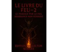 LE LIVRE DU FEU - 2 : LE PASSAGE PAR LE FEU, NAISSANCE NON-HUMAINE: Édition Collector - Scellée