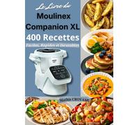 Le Livre du Moulinex Companion XL 400 Recettes Faciles, Rapides et Inratables