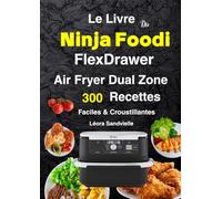 Le Livre Du Ninja Foodi FlexDrawer Air Fryer Dual Zone 300 Recettes Faciles & Croustillantes