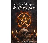 Le Livre Éclectique de la Magie Noire: Un Livre des Ombres, Rituels Sombres et Malédictions