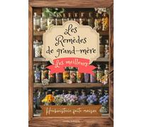 Le livre essentiel de l'herboristerie faite maison: les meilleurs remèdes de grand-mère à base de plantes, huile essentielle, ...