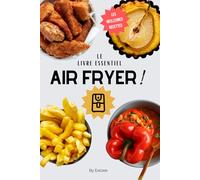 Le livre essentiel des recettes au AIR FRYER en français: pour une cuisine facile et rapide à la friteuse à air ! (Cuisine & AIR FRYER)