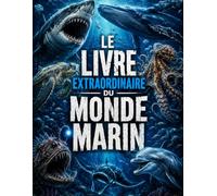 Le livre extraordinaire du monde marin: Découvre les géants des océans et les créatures des abysses - Dès 8 ans
