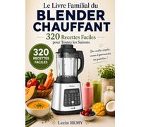 Le Livre Familial du blender chauffant: 320 Recettes Faciles pour Toutes les Saisons