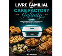 Le Livre Familial du Cake Factory Infinity: 100 Recettes Salées et Saines Testées et Illustrées - Programmes, Moules et Températures Indiqués pour Toute la Famille