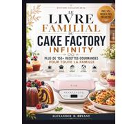 LE LIVRE FAMILIAL DU CAKE FACTORY INFINITY: Édition Couleur 2026 - Plus de 150+ recettes gourmandes pour toute la famille : petits-déjeuners, plats du ... desserts, cuisine du monde et menus de fête