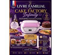 Le Livre Familial du Cake Factory Infinity: Votre Chef à Domicile : L'Art de Tout Cuisiner en un Seul Geste | Recettes Inratables, Rapides et Gourmandes pour Toute la Famille