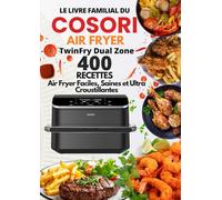 Le Livre Familial du COSORI Air Fryer TwinFry Dual Zone: 400 Recettes Air Fryer Faciles, Saines et Ultra Croustillantes