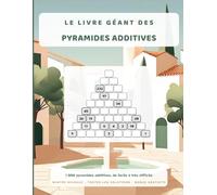 Le livre géant des pyramides additives: 1 008 pyramides additives, de facile à très difficile, avec toutes les solutions