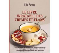 Le livre inratable des crèmes et flans: 175 classiques réconfortants et desserts modernes, avec des techniques simples pour des crèmes et puddings parfaitement lisses, sans grumeaux