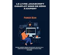 LE LIVRE JAVASCRIPT COMPLET 2025 DE ZÉRO À EXPERT: Maîtrisez JavaScript moderne avec des projets, des défis et de la théorie pour les débutants désireux de créer de vraies applications.