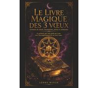 LE LIVRE MAGIQUE DES 3 VŒUX: Grimoire de rituels, d'incantations, de méditations et de cérémonies symboliques pour révéler vos intentions les plus profondes