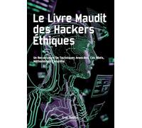 Le Livre Maudit des Hackers Éthiques: Un Recueil Rare De Techniques Avancées, Cas Réels, Méthodologie Complète