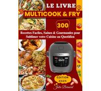 Le Livre Multicook & Fry : 300 Recettes Faciles, Saines & Gourmandes pour Sublimer votre Cuisine au Quotidien