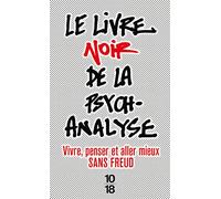 Le livre noir de la psychanalyse: Vivre, penser et aller mieux sans Freud