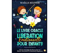 Le livre oracle de liberation émotionnelle pour enfants: Ouvre une page du livre pour te libérer des peurs et émotions négatives (hypersensibilité ... (Livre oracle (livre de réponses))