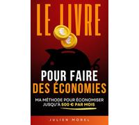 Le Livre pour Faire des Économies: Ma méthode pour économiser jusqu'à 500 € par mois | Livre pour économiser de l'argent | Défi Épargne et Investissement | Livre pour gérer son budget en Français