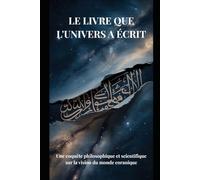 LE LIVRE QUE L'UNIVERS A ÉCRIT: Une enquête philosophique et scientifique sur la vision du monde coranique