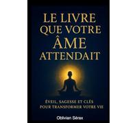 Le Livre que ton âme attendait: Eveil, sagesse et clés pour transphormer ta vie