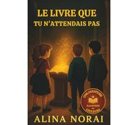 LE LIVRE QUE TU N’ATTENDAIS PAS: Un roman fantastique illustré pour les 8-12 ans rempli d’énigmes, d’amitié et de mystères