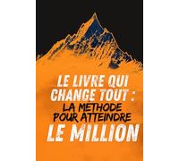 Le Livre qui Change Tout : LA Méthode pour Atteindre le Million