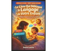 Le Livre Qui Débloque le Langage de Votre Enfant: 100 jeux simples et efficaces pour faire parler votre enfant, développer le langage, la confiance et la communication - sans écran