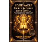 Le Livre Sacré de la Fidèle Sagesse - Pistis Sophia : Révélations Ésotériques de Jésus-Christ après la Résurrection sur la Lumière Divine, les ... de l’Âme dans les Traditions Gnostiques du