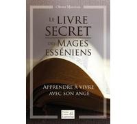 Le livre secret des mages Esséniens: Apprendre à vivre avec son ange