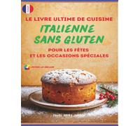 Le Livre Ultime de Cuisine Italienne Sans Gluten pour les Fêtes et les Occasions Spéciales: Des recettes italiennes festives faciles à réaliser sans ... Ultimate Italian Gluten-Free Cookbook Series)