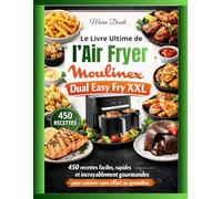Le Livre Ultime de l’Air Fryer Moulinex Dual Easy Fry XXL: 450 recettes faciles, rapides et incroyablement gourmandes pour Cuisiner Sans Effort au Quotidien
