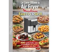 Le Livre Ultime de l’Air Fryer Moulinex Easy Fry & Grill: 400 recettes faciles, saines et croustillantes pour cuisiner au quotidien sans effort
