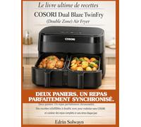 Le livre ultime de recettes COSORI Dual Blaze TwinFry (Double Zone) Air Fryer: Deux paniers. Un repas parfaitement chronométré. Des recettes ... des repas complets et sans stress chaque jour