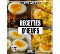 Le Livre ultime de recettes d’œufs: Plus que 70 délices simples et pratiques à réaliser chez vous