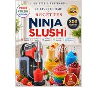 LE LIVRE ULTIME DE RECETTES NINJA SLUSHi (Édition Photos en Couleur): 300 Recettes Faciles de Slushs, Cocktails, Frappés, Milkshakes et Jus Glacés ... Nutritionnelles et 5 Bonus Exclusifs