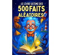 Le Livre Ultime des 500 Faits Aléatoires: Des Faits Incroyables et Quiz sur la Science, les Animaux, le Sport, l’Espace… et Plus Encore !